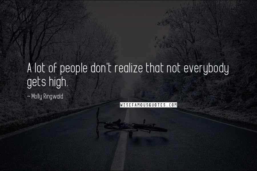 Molly Ringwald Quotes: A lot of people don't realize that not everybody gets high.