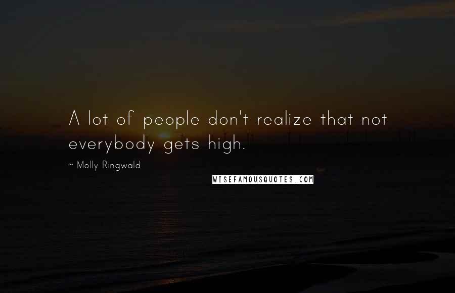 Molly Ringwald Quotes: A lot of people don't realize that not everybody gets high.