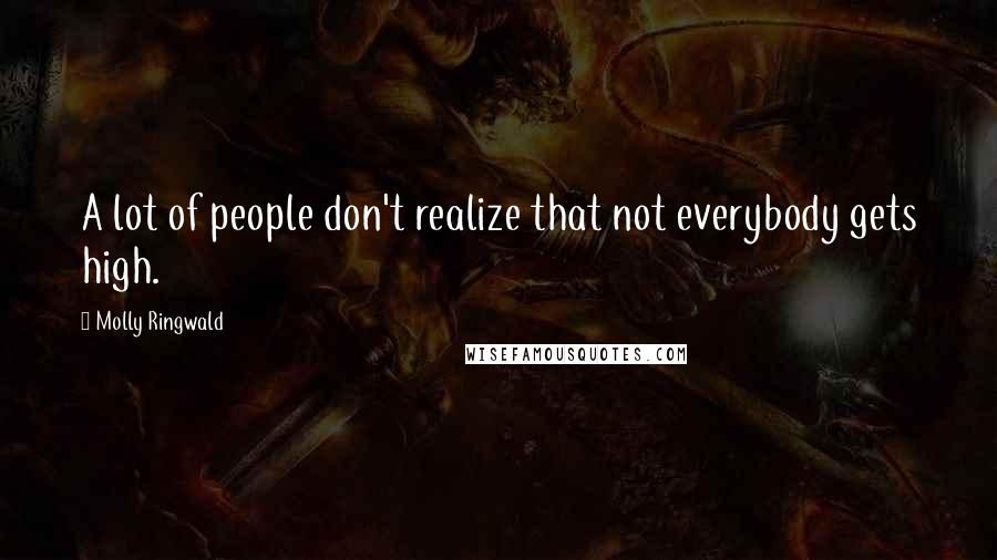 Molly Ringwald Quotes: A lot of people don't realize that not everybody gets high.