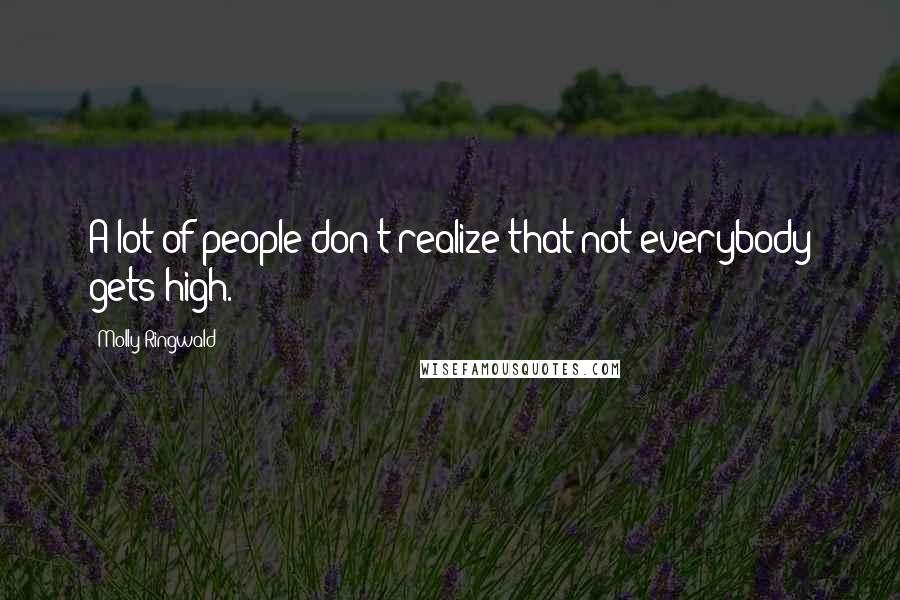 Molly Ringwald Quotes: A lot of people don't realize that not everybody gets high.