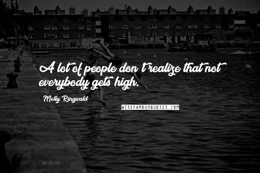 Molly Ringwald Quotes: A lot of people don't realize that not everybody gets high.