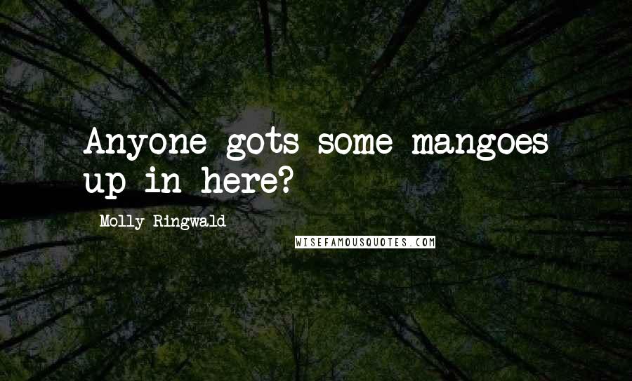 Molly Ringwald Quotes: Anyone gots some mangoes up in here?