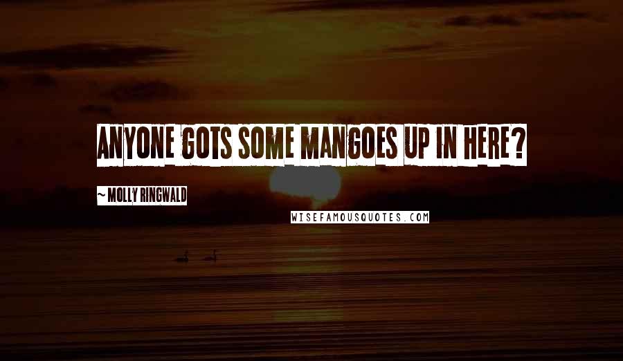 Molly Ringwald Quotes: Anyone gots some mangoes up in here?