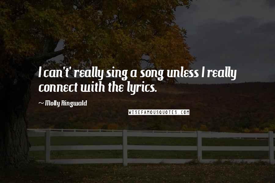 Molly Ringwald Quotes: I can't' really sing a song unless I really connect with the lyrics.