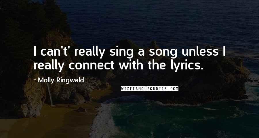 Molly Ringwald Quotes: I can't' really sing a song unless I really connect with the lyrics.