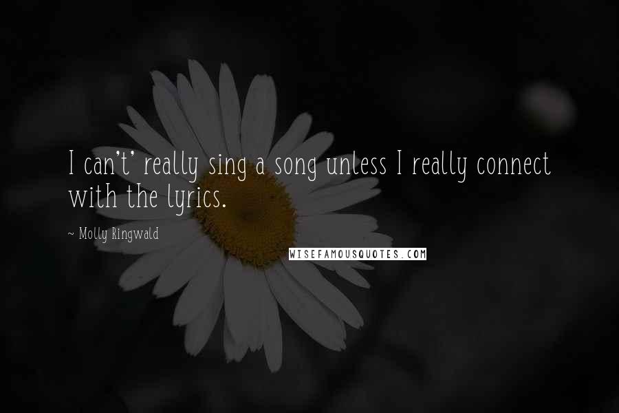 Molly Ringwald Quotes: I can't' really sing a song unless I really connect with the lyrics.