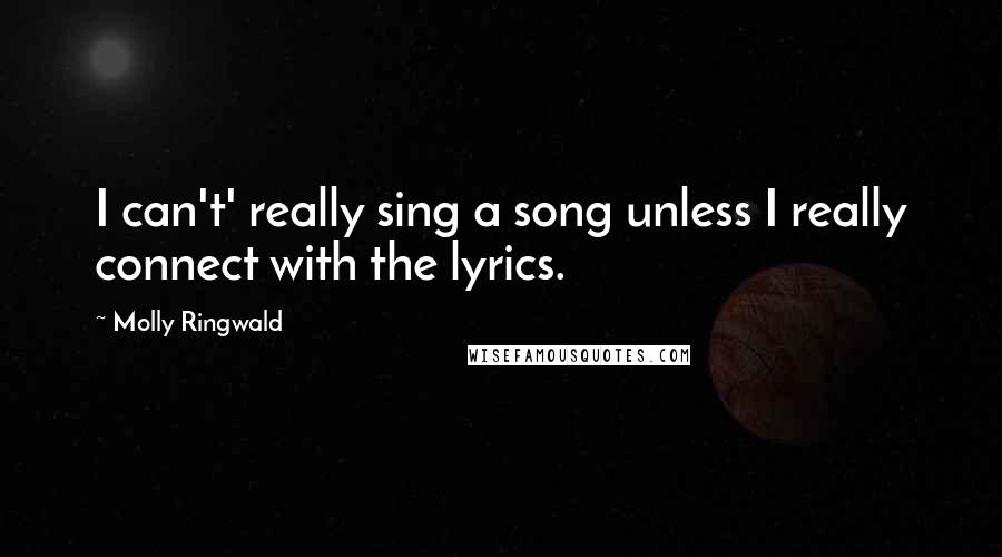 Molly Ringwald Quotes: I can't' really sing a song unless I really connect with the lyrics.