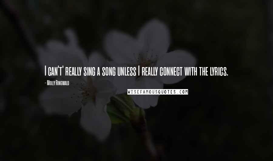 Molly Ringwald Quotes: I can't' really sing a song unless I really connect with the lyrics.