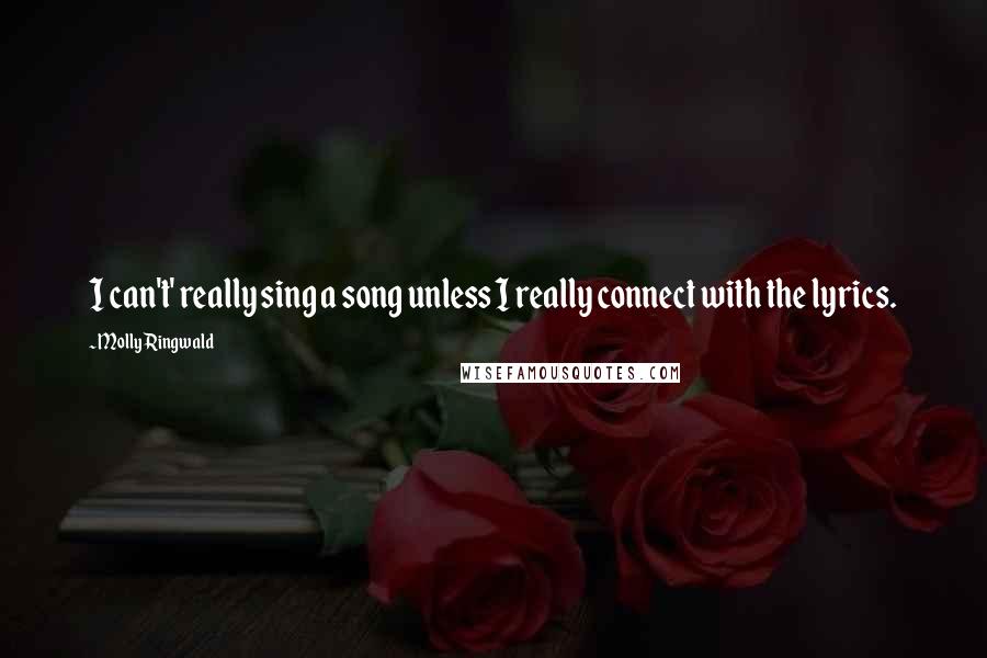 Molly Ringwald Quotes: I can't' really sing a song unless I really connect with the lyrics.