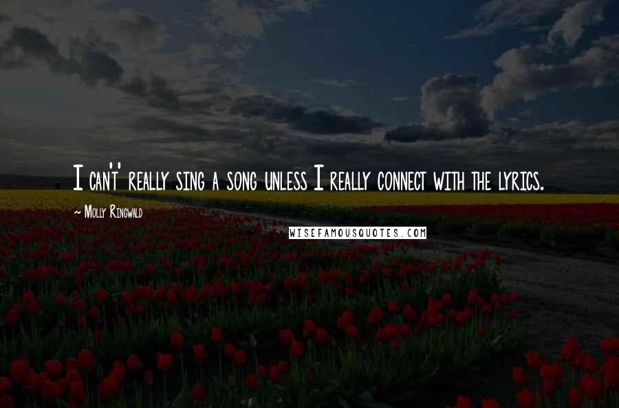 Molly Ringwald Quotes: I can't' really sing a song unless I really connect with the lyrics.