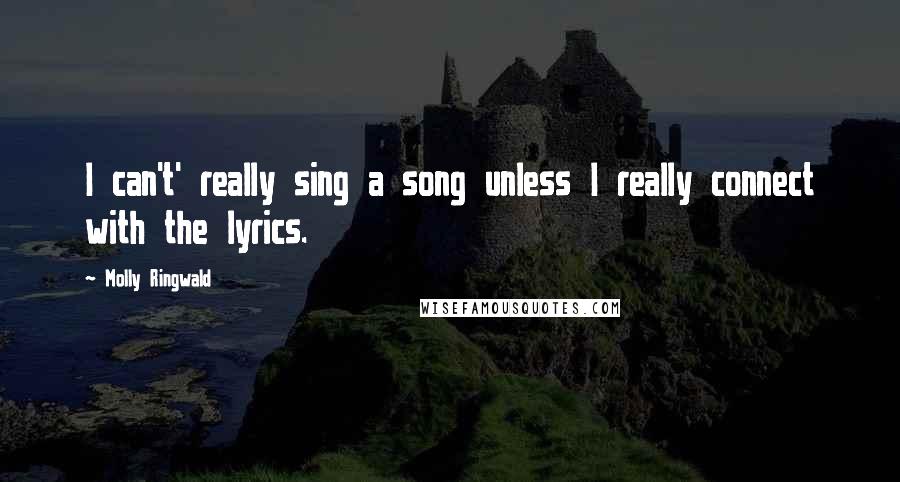 Molly Ringwald Quotes: I can't' really sing a song unless I really connect with the lyrics.