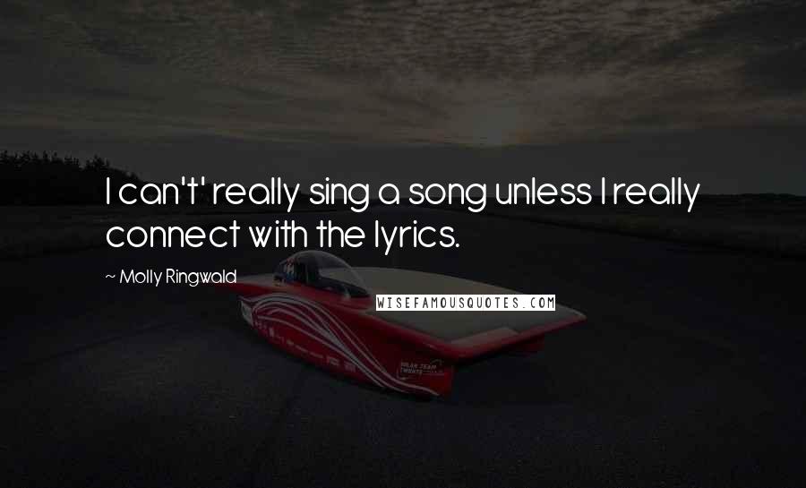 Molly Ringwald Quotes: I can't' really sing a song unless I really connect with the lyrics.