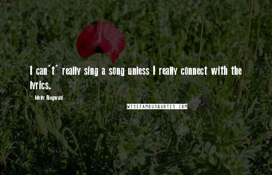 Molly Ringwald Quotes: I can't' really sing a song unless I really connect with the lyrics.