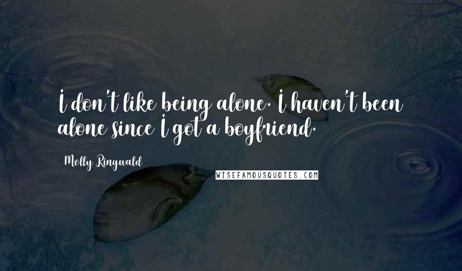 Molly Ringwald Quotes: I don't like being alone. I haven't been alone since I got a boyfriend.