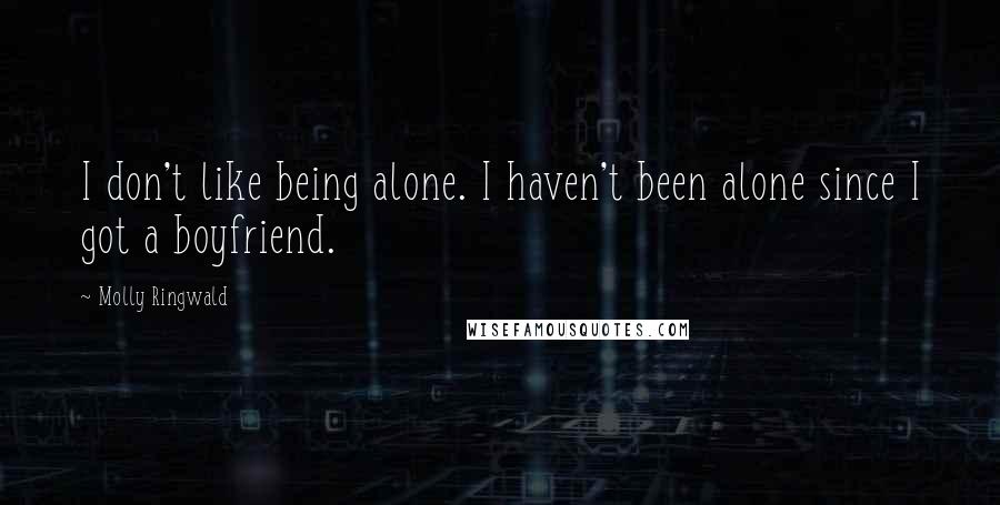 Molly Ringwald Quotes: I don't like being alone. I haven't been alone since I got a boyfriend.