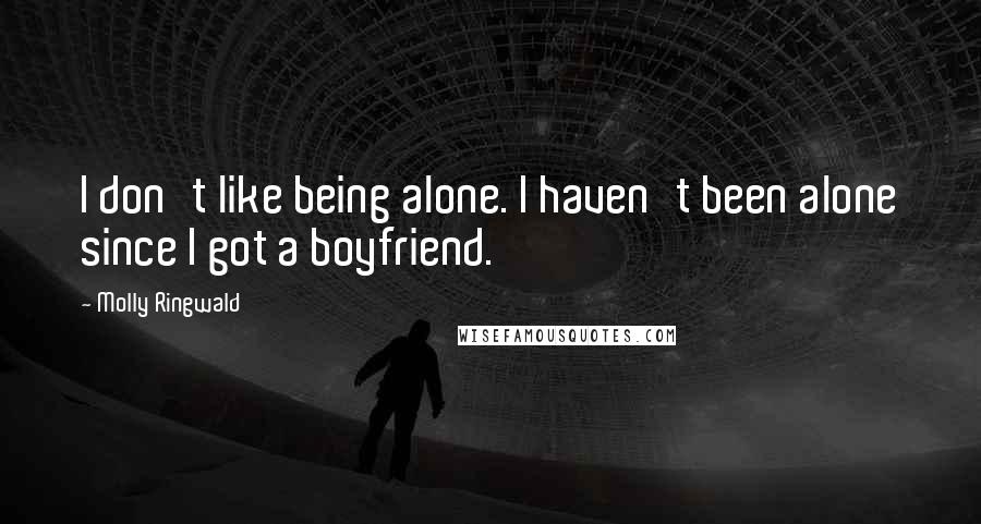 Molly Ringwald Quotes: I don't like being alone. I haven't been alone since I got a boyfriend.