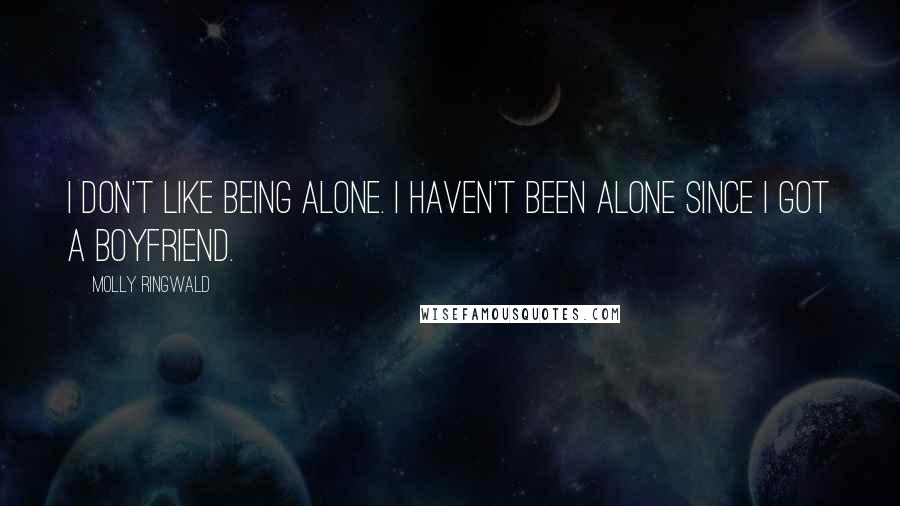 Molly Ringwald Quotes: I don't like being alone. I haven't been alone since I got a boyfriend.