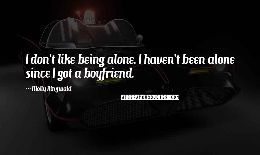 Molly Ringwald Quotes: I don't like being alone. I haven't been alone since I got a boyfriend.