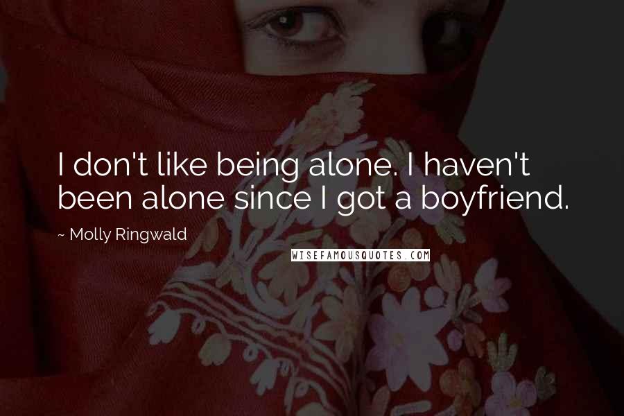 Molly Ringwald Quotes: I don't like being alone. I haven't been alone since I got a boyfriend.