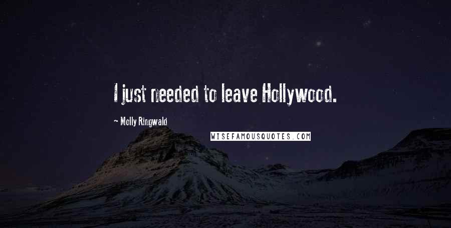Molly Ringwald Quotes: I just needed to leave Hollywood.