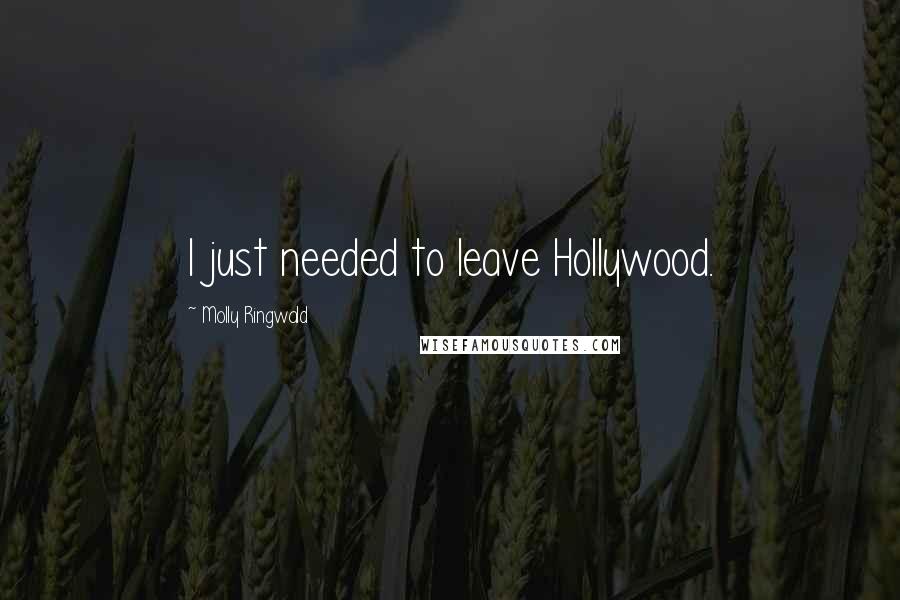 Molly Ringwald Quotes: I just needed to leave Hollywood.