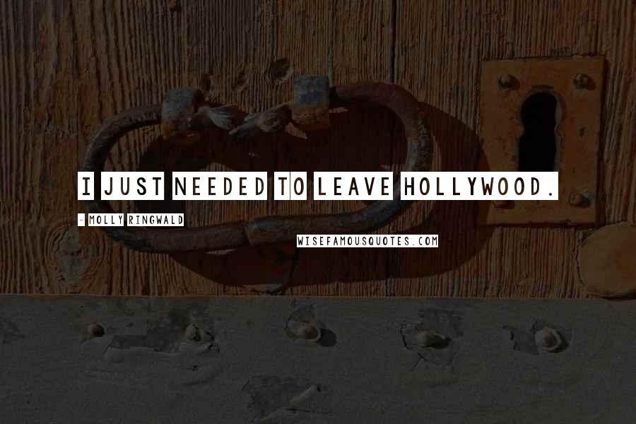 Molly Ringwald Quotes: I just needed to leave Hollywood.