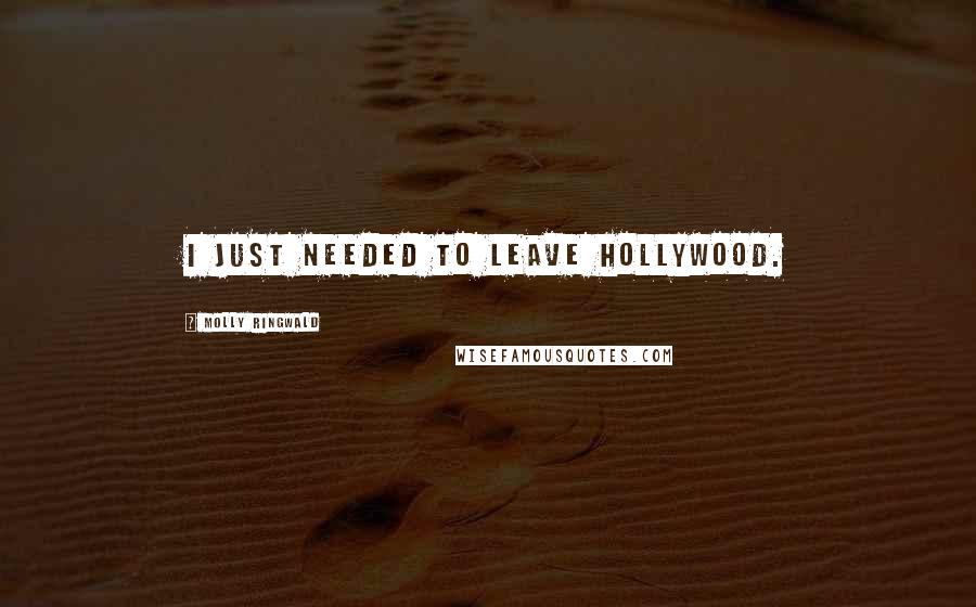 Molly Ringwald Quotes: I just needed to leave Hollywood.