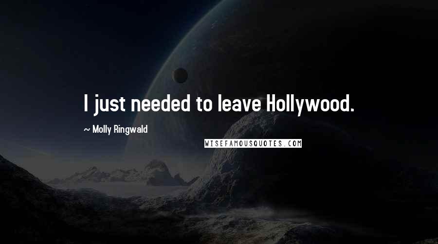 Molly Ringwald Quotes: I just needed to leave Hollywood.