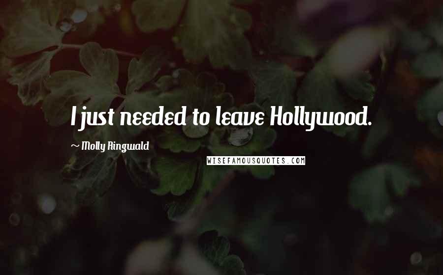 Molly Ringwald Quotes: I just needed to leave Hollywood.