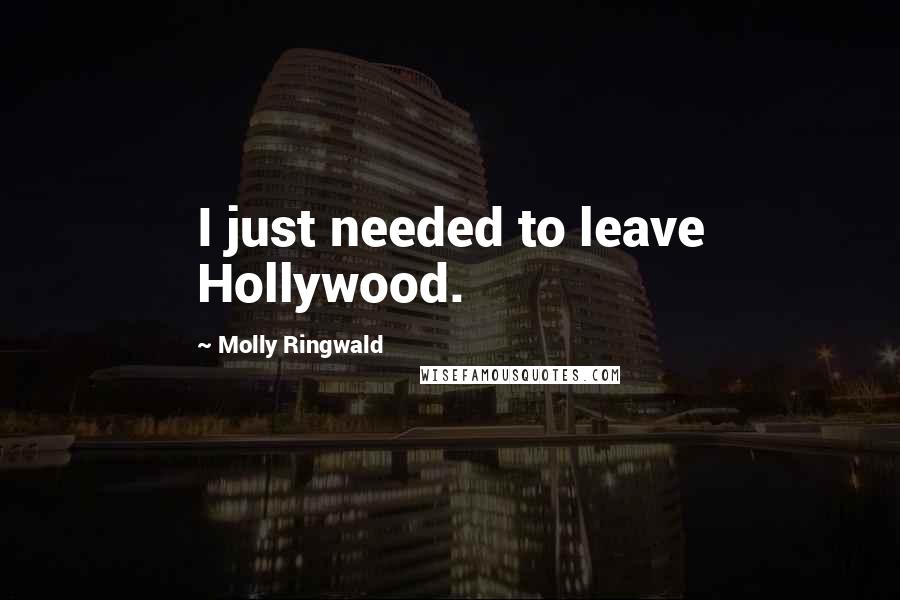 Molly Ringwald Quotes: I just needed to leave Hollywood.