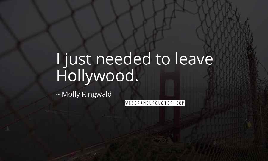 Molly Ringwald Quotes: I just needed to leave Hollywood.