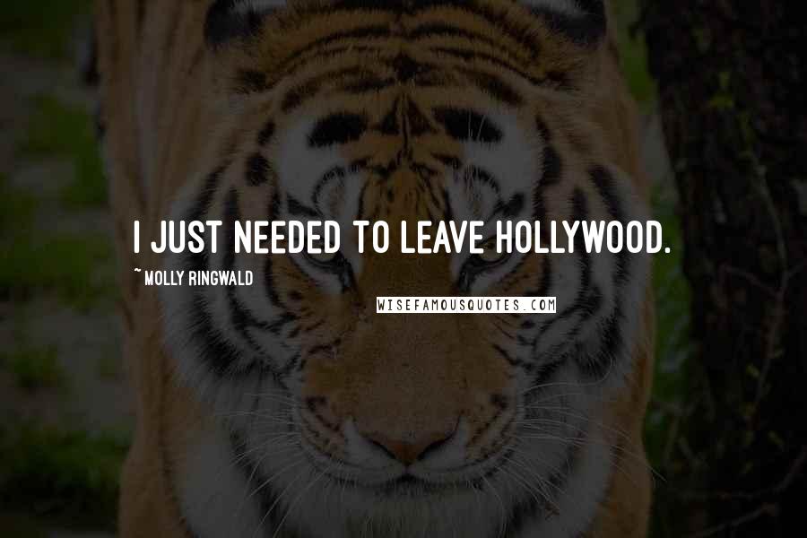 Molly Ringwald Quotes: I just needed to leave Hollywood.