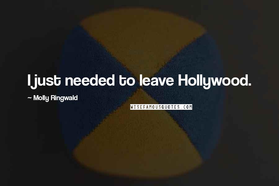 Molly Ringwald Quotes: I just needed to leave Hollywood.