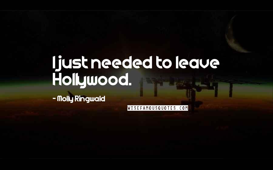 Molly Ringwald Quotes: I just needed to leave Hollywood.