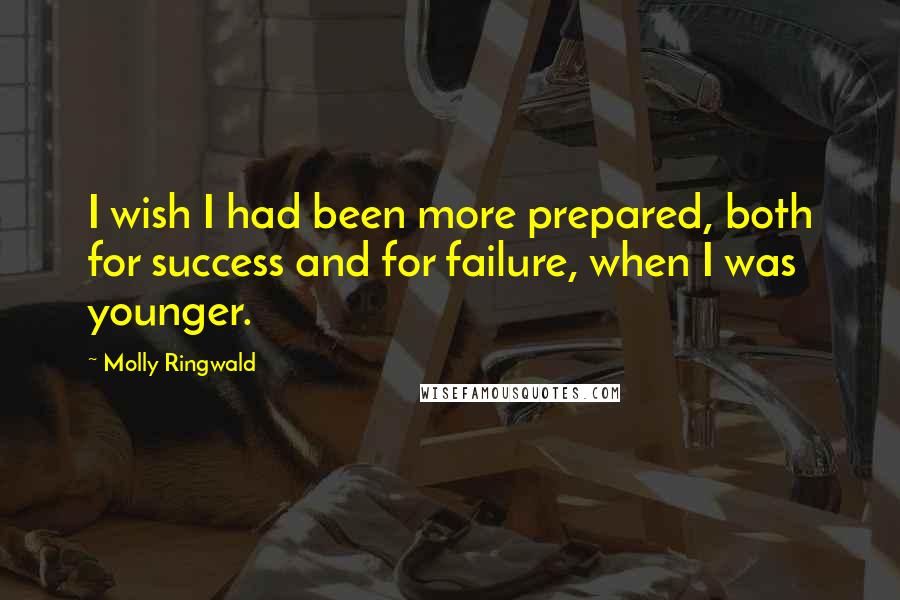 Molly Ringwald Quotes: I wish I had been more prepared, both for success and for failure, when I was younger.