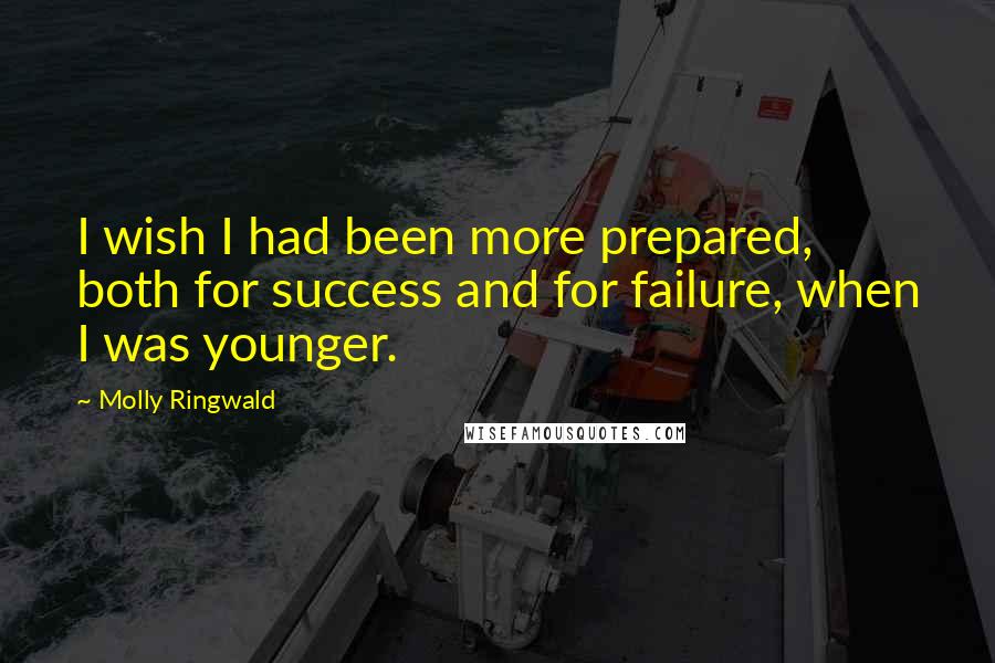 Molly Ringwald Quotes: I wish I had been more prepared, both for success and for failure, when I was younger.