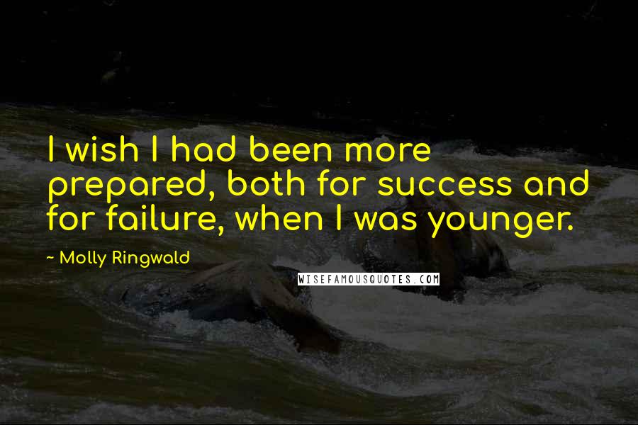 Molly Ringwald Quotes: I wish I had been more prepared, both for success and for failure, when I was younger.