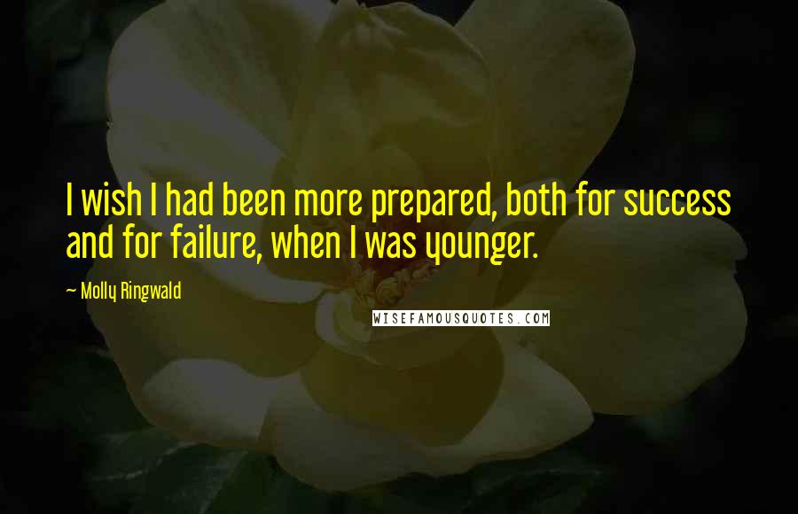 Molly Ringwald Quotes: I wish I had been more prepared, both for success and for failure, when I was younger.