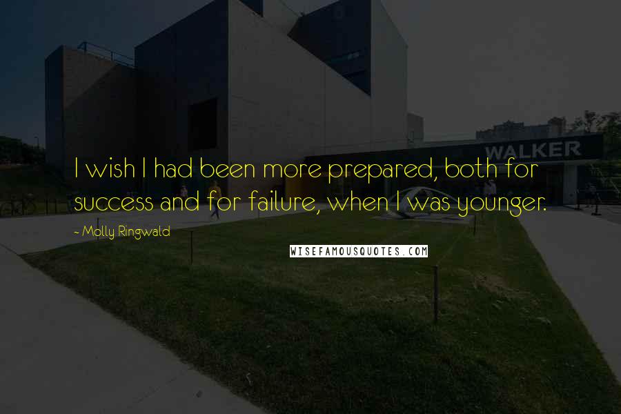 Molly Ringwald Quotes: I wish I had been more prepared, both for success and for failure, when I was younger.