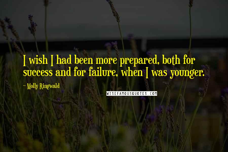 Molly Ringwald Quotes: I wish I had been more prepared, both for success and for failure, when I was younger.