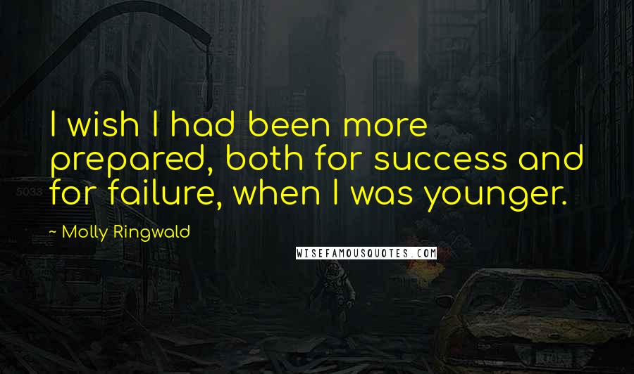 Molly Ringwald Quotes: I wish I had been more prepared, both for success and for failure, when I was younger.