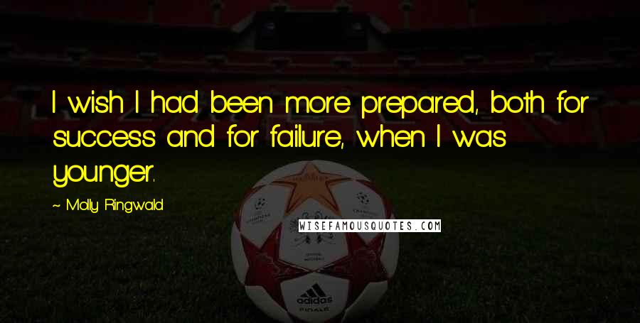 Molly Ringwald Quotes: I wish I had been more prepared, both for success and for failure, when I was younger.