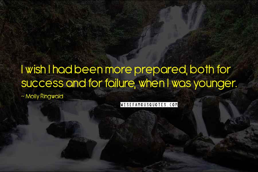 Molly Ringwald Quotes: I wish I had been more prepared, both for success and for failure, when I was younger.