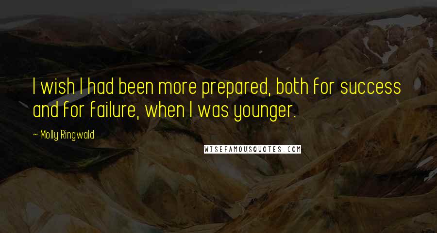 Molly Ringwald Quotes: I wish I had been more prepared, both for success and for failure, when I was younger.