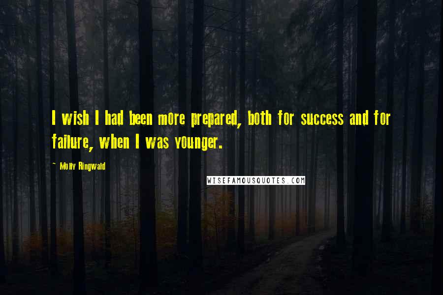 Molly Ringwald Quotes: I wish I had been more prepared, both for success and for failure, when I was younger.