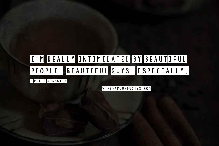 Molly Ringwald Quotes: I'm really intimidated by beautiful people. Beautiful guys, especially.