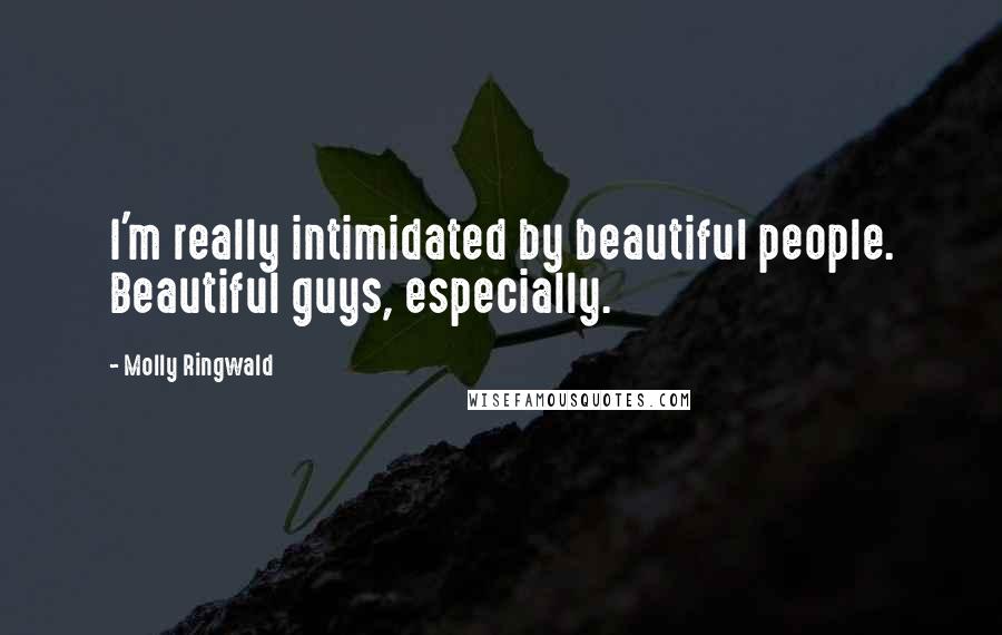 Molly Ringwald Quotes: I'm really intimidated by beautiful people. Beautiful guys, especially.