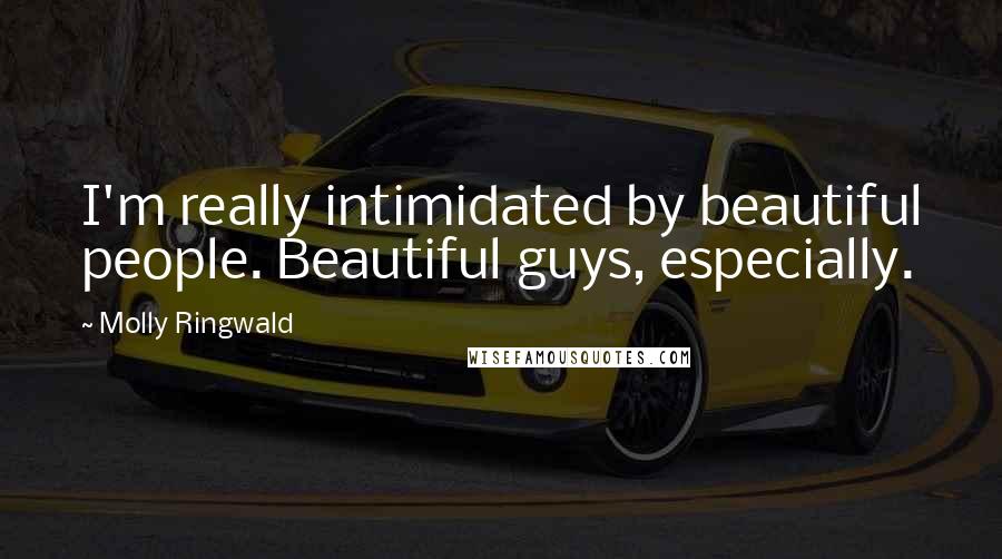 Molly Ringwald Quotes: I'm really intimidated by beautiful people. Beautiful guys, especially.