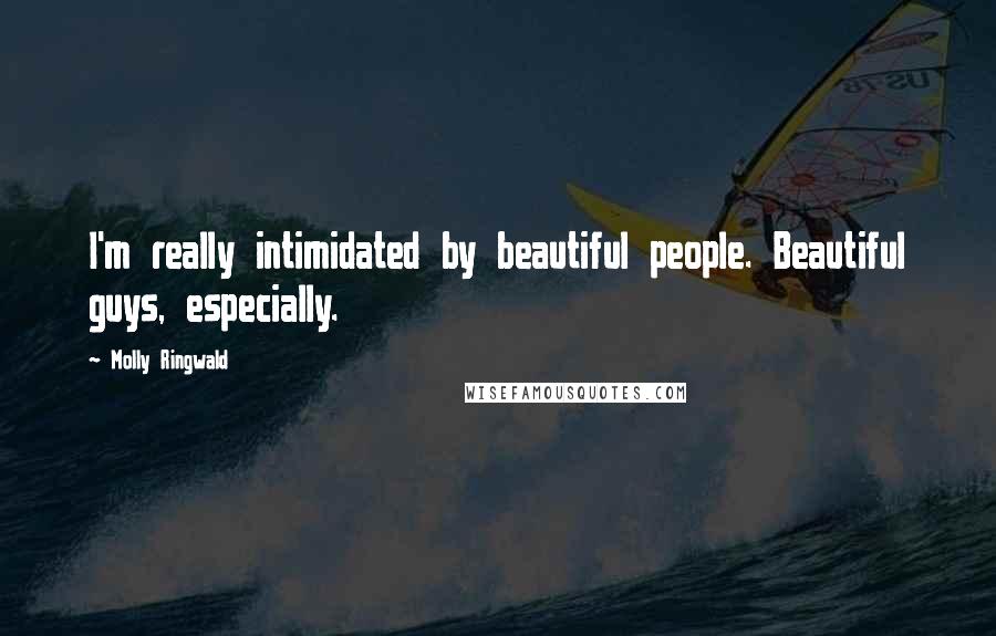 Molly Ringwald Quotes: I'm really intimidated by beautiful people. Beautiful guys, especially.