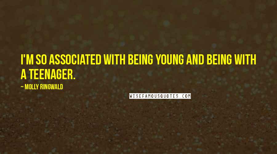 Molly Ringwald Quotes: I'm so associated with being young and being with a teenager.